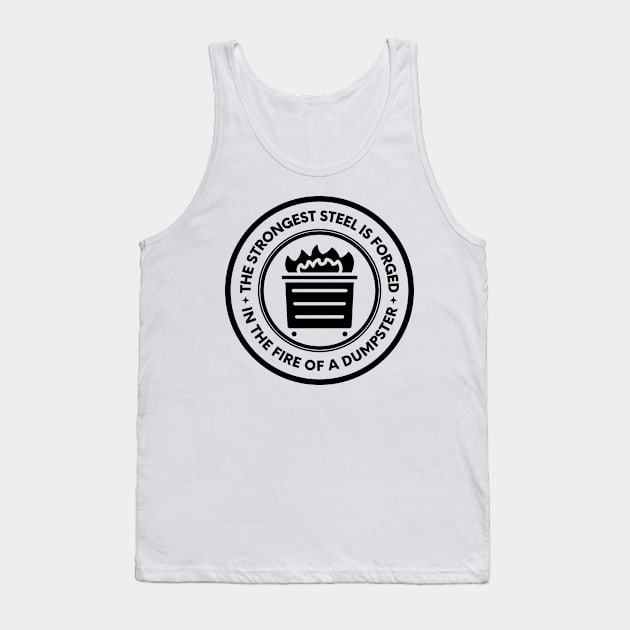 The Strongest Steel is Forged in the Fire of a Dumpster Tank Top by oneduystore